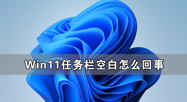 Win11任務(wù)欄空白怎么回事 Win11任務(wù)欄卡死無響應(yīng)怎么辦
