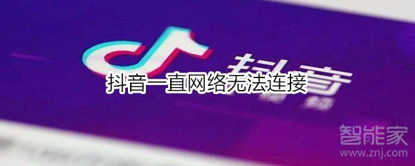 抖音一直網(wǎng)絡(luò)無(wú)法連接