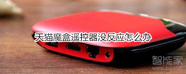 天貓魔盒遙控器沒(méi)反應(yīng)怎么辦