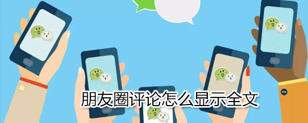朋友圈評(píng)論怎么顯示全文_朋友圈評(píng)論顯示全文流程介紹