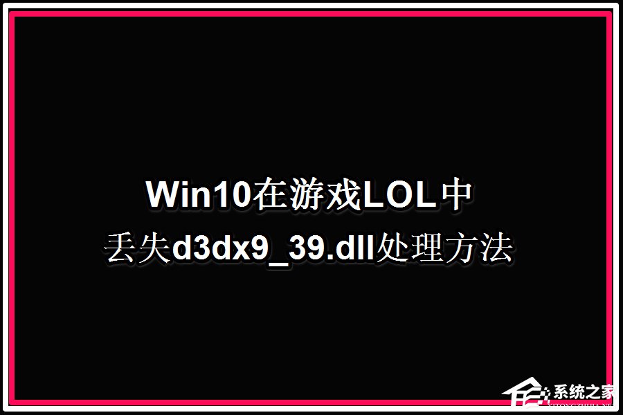 Win10系統玩LOL提示丟失d3dx9 39.dll文件怎么辦？