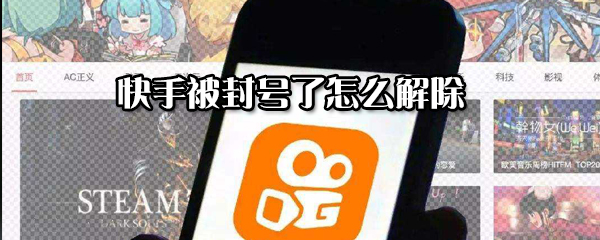 快手被怎么解除封號？快手解除封號方法分享