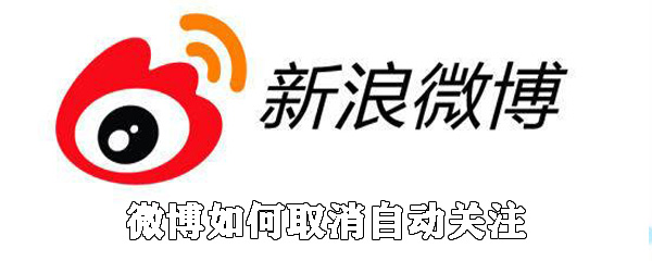 微博怎么取消自動(dòng)關(guān)注_自動(dòng)關(guān)注取消方法介紹