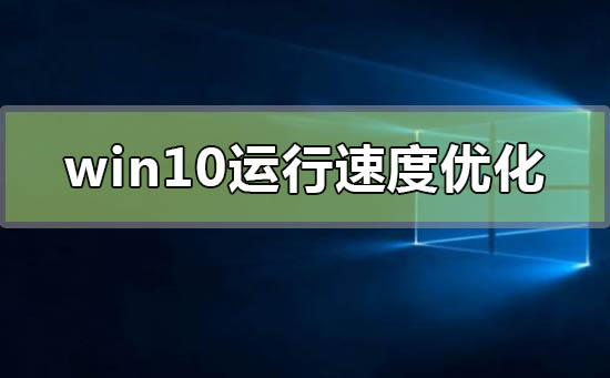 win10運(yùn)行速度怎么優(yōu)化最流暢