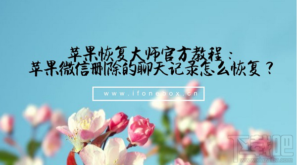 蘋果恢復(fù)大師官方教程:蘋果微信刪除的聊天記錄怎么恢復(fù)?