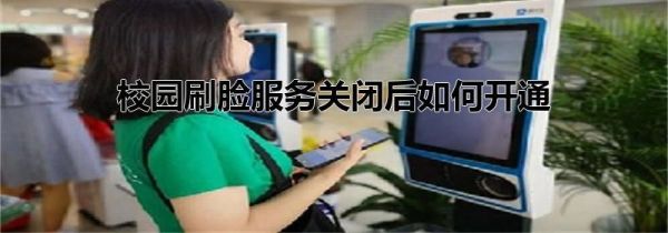 校園刷臉服務(wù)關(guān)閉后如何開通