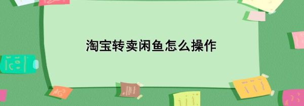 淘寶轉(zhuǎn)賣(mài)閑魚(yú)怎么操作